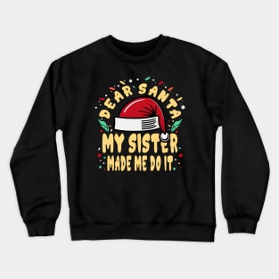 Dear Santa My Sister Made Me Do Funny Crewneck Sweatshirt